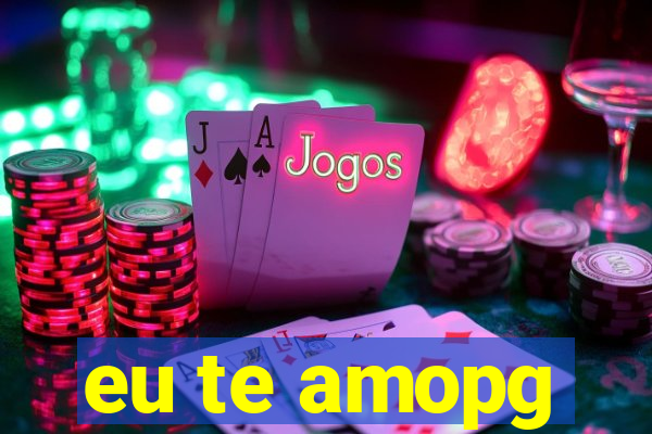 eu te amopg
